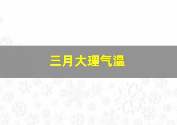 三月大理气温