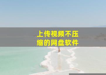 上传视频不压缩的网盘软件