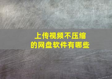 上传视频不压缩的网盘软件有哪些