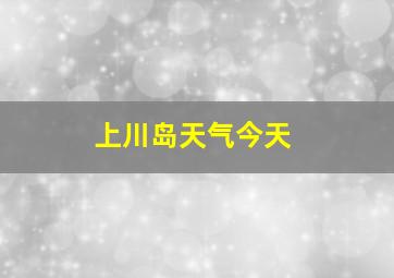 上川岛天气今天