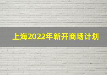 上海2022年新开商场计划