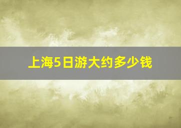 上海5日游大约多少钱