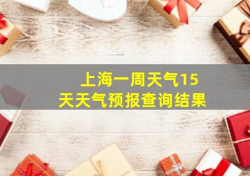 上海一周天气15天天气预报查询结果