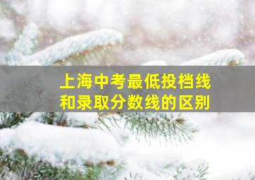 上海中考最低投档线和录取分数线的区别