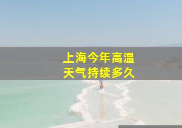 上海今年高温天气持续多久