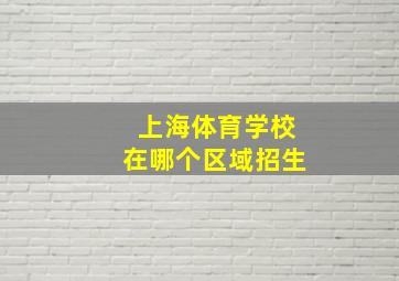 上海体育学校在哪个区域招生