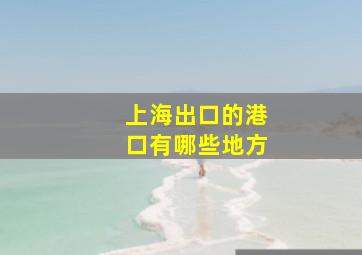 上海出口的港口有哪些地方