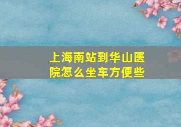 上海南站到华山医院怎么坐车方便些