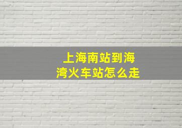 上海南站到海湾火车站怎么走