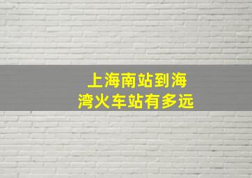 上海南站到海湾火车站有多远