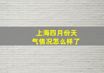 上海四月份天气情况怎么样了