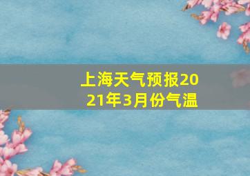 上海天气预报2021年3月份气温