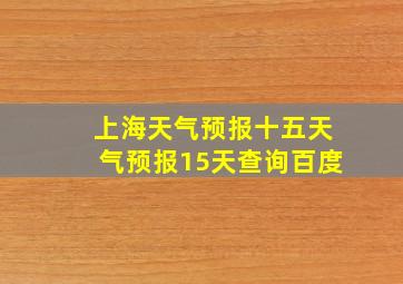 上海天气预报十五天气预报15天查询百度