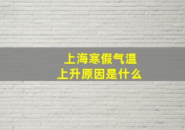 上海寒假气温上升原因是什么