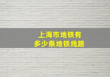 上海市地铁有多少条地铁线路