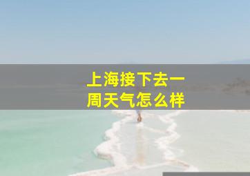 上海接下去一周天气怎么样