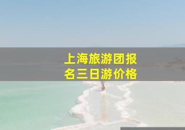 上海旅游团报名三日游价格