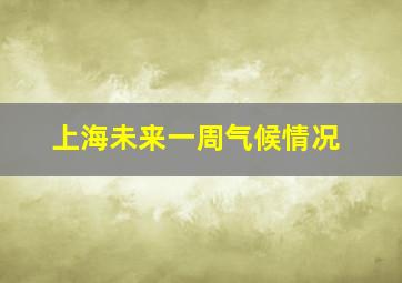 上海未来一周气候情况