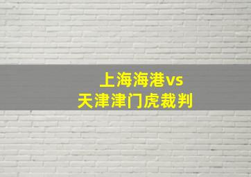 上海海港vs天津津门虎裁判