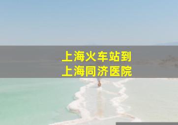 上海火车站到上海同济医院