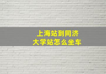 上海站到同济大学站怎么坐车