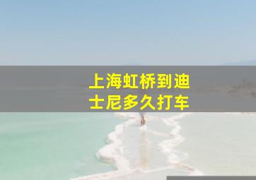 上海虹桥到迪士尼多久打车