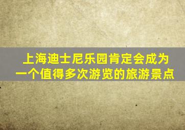 上海迪士尼乐园肯定会成为一个值得多次游览的旅游景点