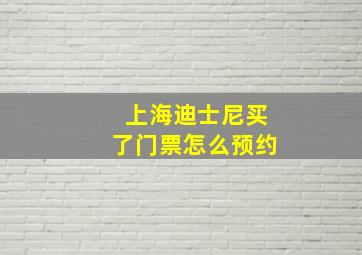 上海迪士尼买了门票怎么预约