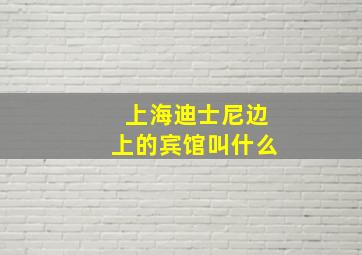 上海迪士尼边上的宾馆叫什么