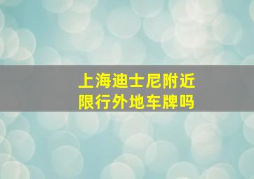 上海迪士尼附近限行外地车牌吗