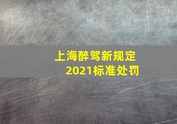 上海醉驾新规定2021标准处罚