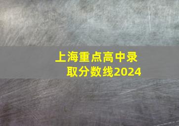 上海重点高中录取分数线2024