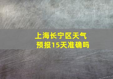 上海长宁区天气预报15天准确吗