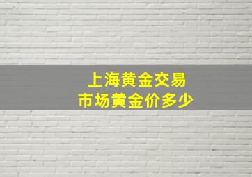 上海黄金交易市场黄金价多少