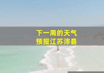 下一周的天气预报江苏沛县