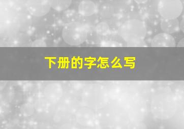 下册的字怎么写