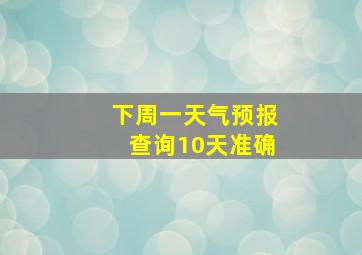 下周一天气预报查询10天准确