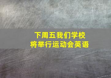 下周五我们学校将举行运动会英语