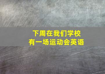 下周在我们学校有一场运动会英语