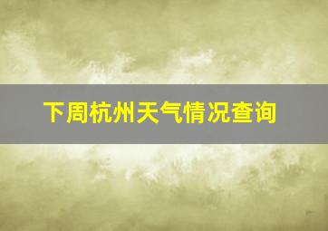 下周杭州天气情况查询