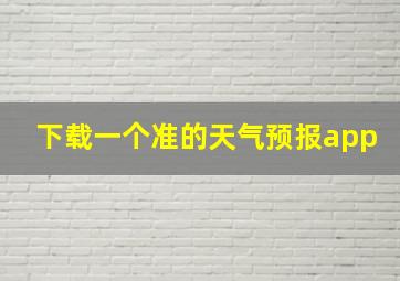 下载一个准的天气预报app