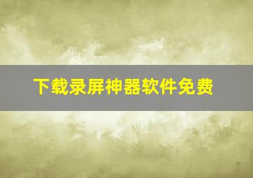 下载录屏神器软件免费