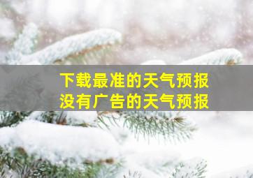 下载最准的天气预报没有广告的天气预报