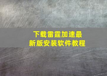 下载雷霆加速最新版安装软件教程