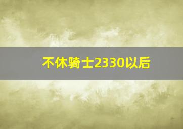 不休骑士2330以后