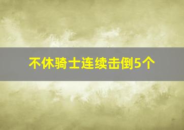 不休骑士连续击倒5个