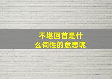 不堪回首是什么词性的意思呢