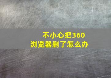 不小心把360浏览器删了怎么办