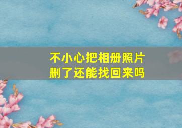 不小心把相册照片删了还能找回来吗