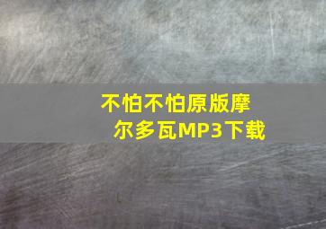 不怕不怕原版摩尔多瓦MP3下载